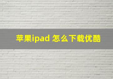 苹果ipad 怎么下载优酷